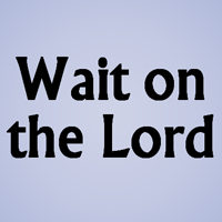 Wait on the Lord!